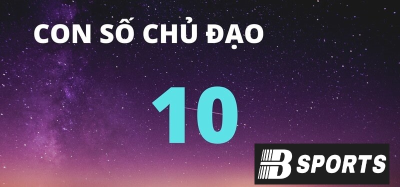 Tổng quan về những người có thần số học số 10 Tổng quan về những người có thần số học số 10