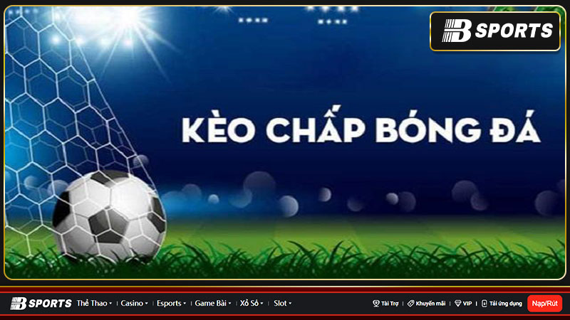 Kèo chấp là gì? Vì sao chơi? Kinh nghiệm chơi ra sao? Kèo chấp là gì? Vì sao chơi? Kinh nghiệm chơi ra sao?