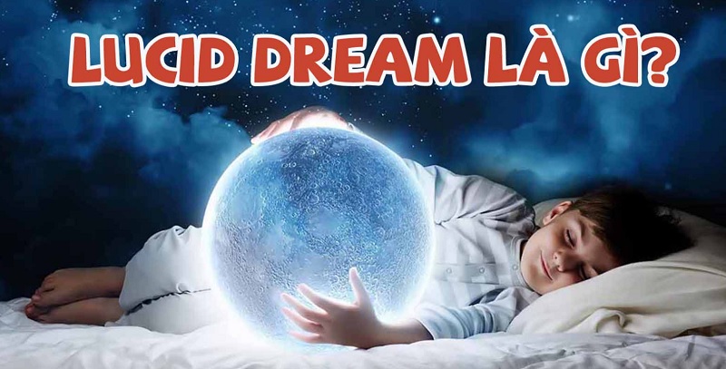 Lucid Dream là gì được nhiều người yêu khoa học quan tâm