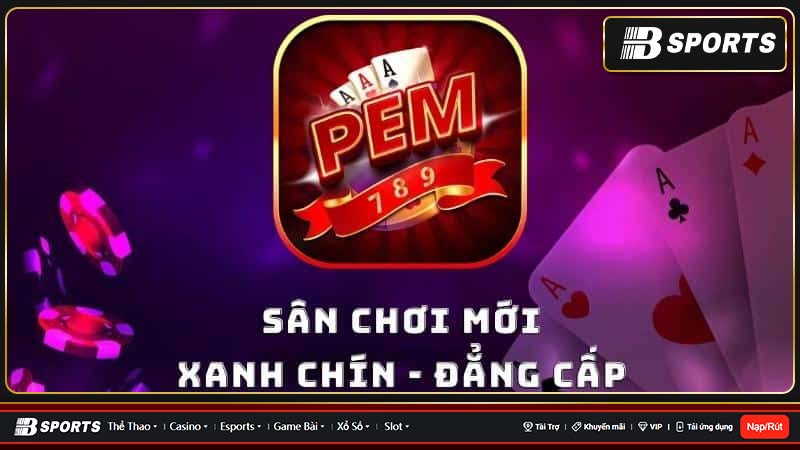 Tổng quan về sân chơi Pem789 Tổng quan về sân chơi Pem789
