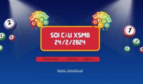 soi cầu XSMB 24/2/2024, soi cầu XSMB 24/2, soi cầu miền bắc, Bsports, soi cầu XSMB
